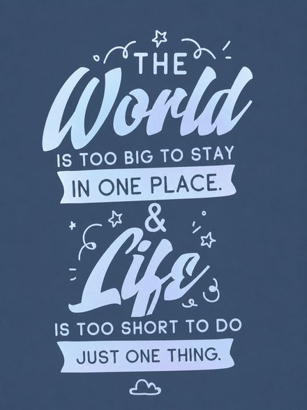 Hand-lettered print: The world is too big to stay in one place, and life is too short to do just one thing.